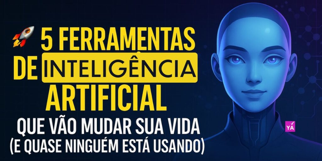 🚀 5 Ferramentas de Inteligência Artificial Que Vão Mudar Sua Vida (E Quase Ninguém Está Usando)